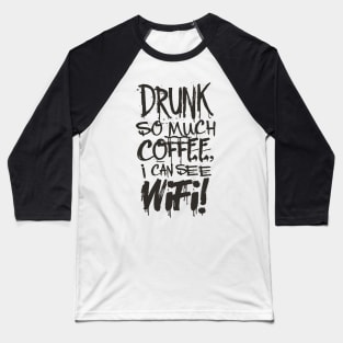 Drunk So Much Coffee I Can See Wifi! Black Font Baseball T-Shirt